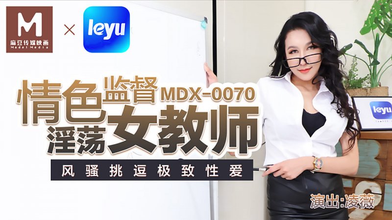 MDX0070.凌薇.情色监督淫荡女教师.风骚挑逗极致性爱.麻豆传媒映画原创中文原版收藏